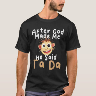 Nachdem Gott mich gemacht hat, sagte er Ta Da Sarc T-Shirt
