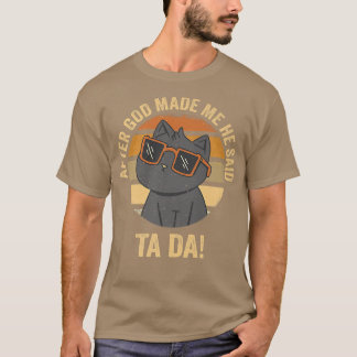 Nachdem Gott mich gemacht hat, sagte er Tada Cat T-Shirt