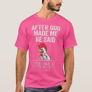 Nachdem Gott mich gemacht hat, sagte er Tada Hühnc T-Shirt