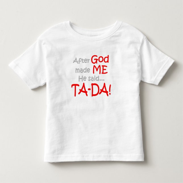Nachdem Gott mich machte, sagte er….TA-DA!! Kleinkind T-shirt (Vorderseite)