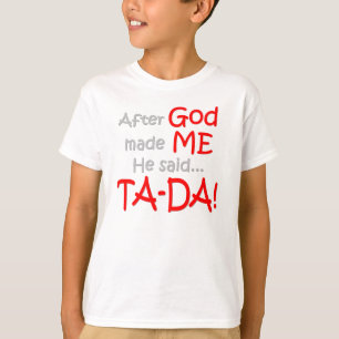Nachdem Gott mich machte, sagte er….TA-DA!! T-Shirt