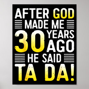 Nachdem Gott mich vor 30 Jahren erschuf, sagte er  Poster