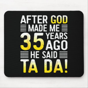 Nachdem Gott mich vor 35 Jahren erschuf, sagte er Mousepad