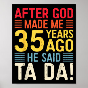 Nachdem Gott mich vor 35 Jahren erschuf, sagte er Poster