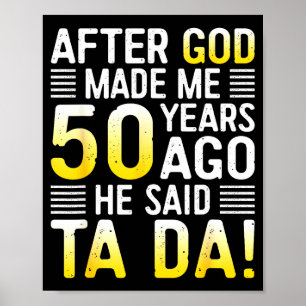 Nachdem Gott mich vor 50 Jahren erschuf, sagte er Poster