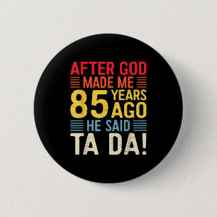 Nachdem Gott mich vor 85 Jahren erschuf, sagte er  Button