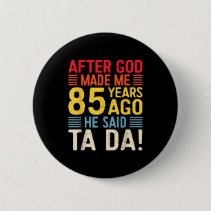 Nachdem Gott mich vor 85 Jahren erschuf, sagte er  Button