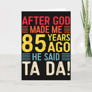Nachdem Gott mich vor 85 Jahren erschuf, sagte er Karte