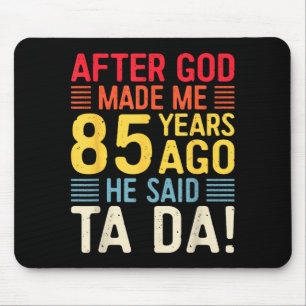Nachdem Gott mich vor 85 Jahren erschuf, sagte er  Mousepad