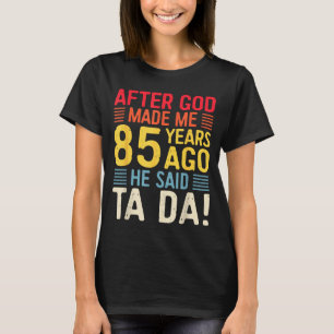 Nachdem Gott mich vor 85 Jahren erschuf, sagte er T-Shirt