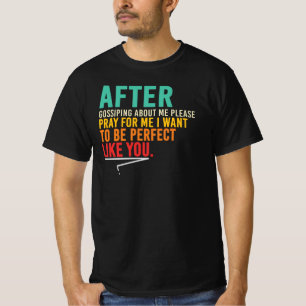Nachdem ihr über mich getratscht habt, betet für m T-Shirt