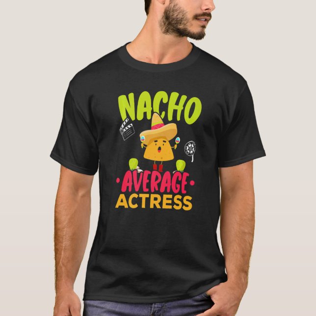 Nacho Average Actress Performer Artist Acting Cinc T-Shirt (Vorderseite)