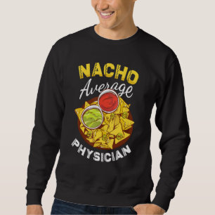 Nacho Average Arzt Medical Doctor Cinco de Ma Sweatshirt