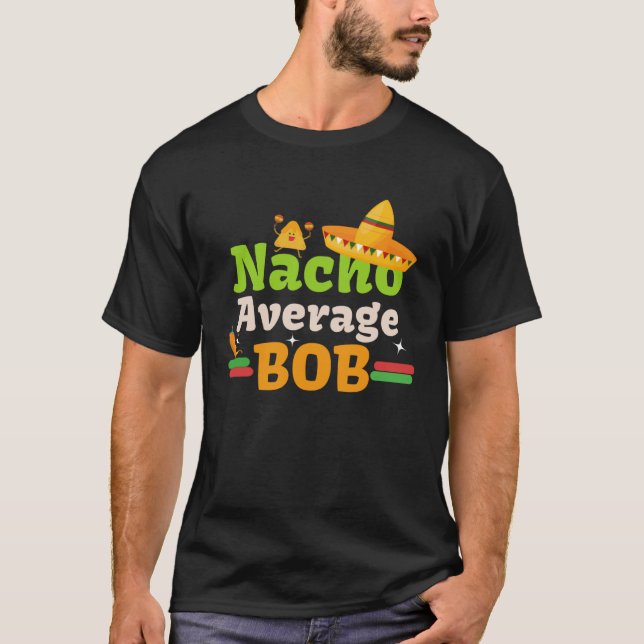 Nacho Average Bob für Cinco de mayo a T-Shirt (Vorderseite)
