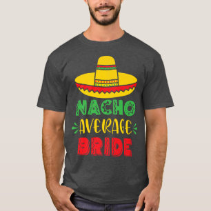 Nacho Average Bride Wedding Junggeselinnen-Abschie T-Shirt