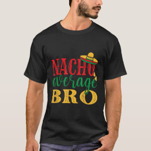 Nacho Average Bro Cinco De Mayo Mexican Holiday T-Shirt