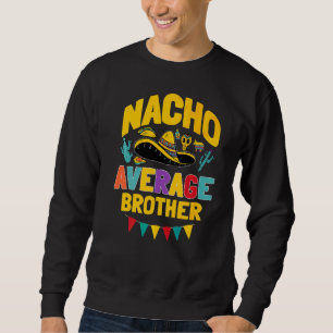Nacho Average Brother Cinco De Mayo Mexican Matchi Sweatshirt