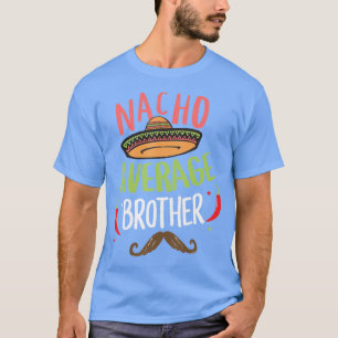 Nacho Average Brother Mexican Mustache Cinco de Ma T-Shirt