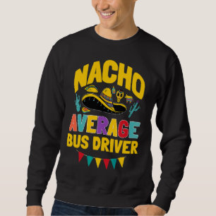 Nacho Average Bus Driver Cinco De Mayo Matching Fa Sweatshirt