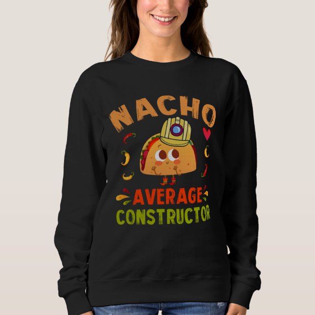 Nacho Average Constructor Taco Cinco De Mayo Build Sweatshirt (Vorderseite)