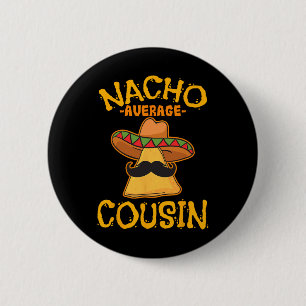 Nacho Average Cousin Mexican Dish Cuz Cinco De May Button