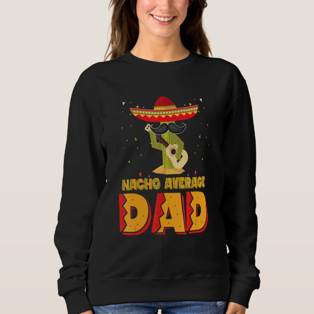 Nacho Average Dad Mexican Father Cinco De Mayo New Sweatshirt (Vorderseite)