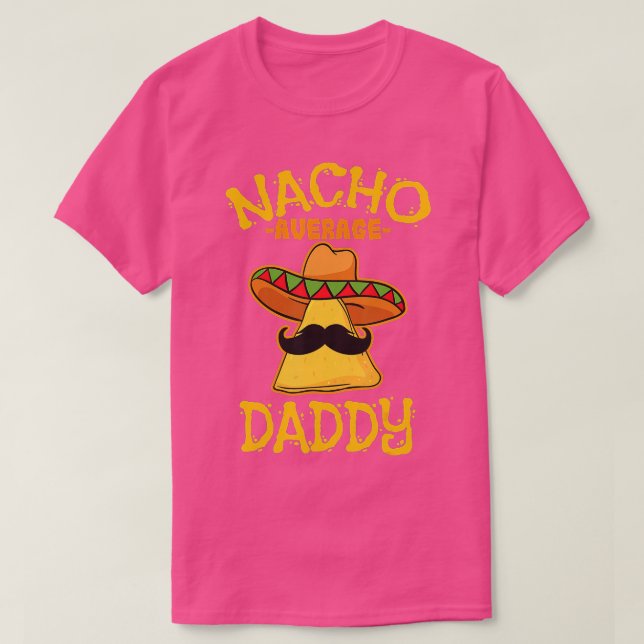 Nacho Average Daddy Mexican Dish Pater Cinco De M T-Shirt (Design vorne)