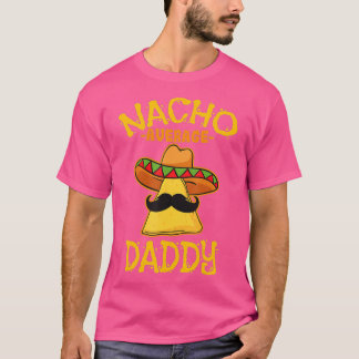 Nacho Average Daddy Mexican Dish Pater Cinco De M T-Shirt