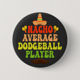 Nacho Average Dodgeball Player Funny CInco De Mayo Button