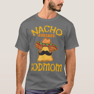 Nacho Average GodMom Meican Cinco De Mayo Godmothe T-Shirt