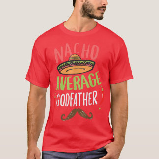 Nacho Average Godvater Meican Mustache Cinco de M T-Shirt