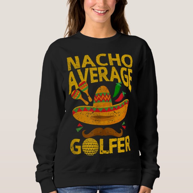 Nacho Average Golfer Cinco De Mayo Funny Golfing G Sweatshirt (Vorderseite)