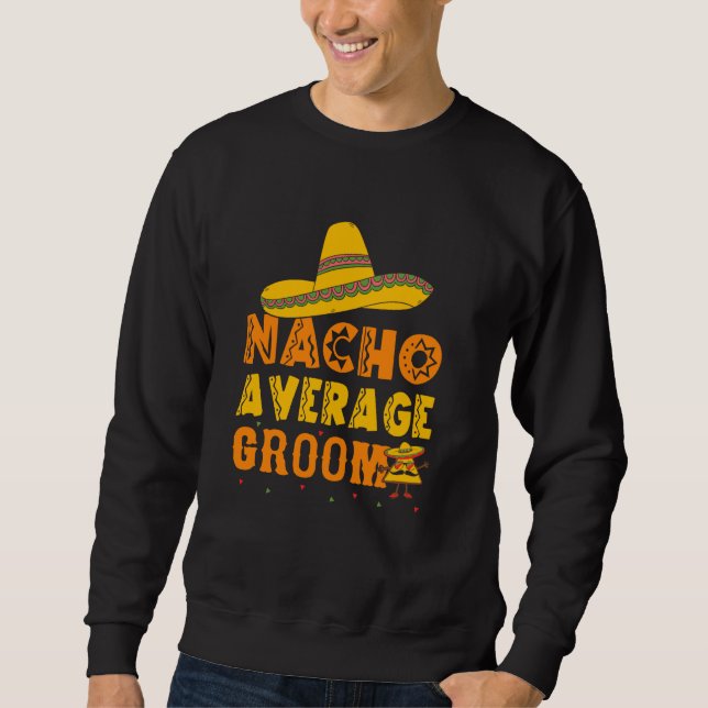 Nacho Average Groom Funny Bachelor Party Mexikanis Sweatshirt (Vorderseite)