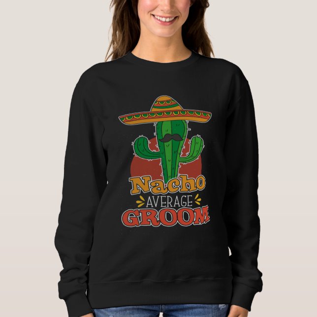 Nacho Average Groom Nacho Average Mexican Wedding Sweatshirt (Vorderseite)