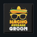 Nacho Average Groom Wedding Cinco de Mayo Magnet<br><div class="desc">Nacho Average Groom Wedding Cinco de Mayo</div>
