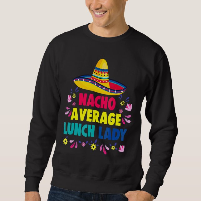 Nacho Average Lunch Lady Cinco De Mayo Fiesta Mex Sweatshirt (Vorderseite)