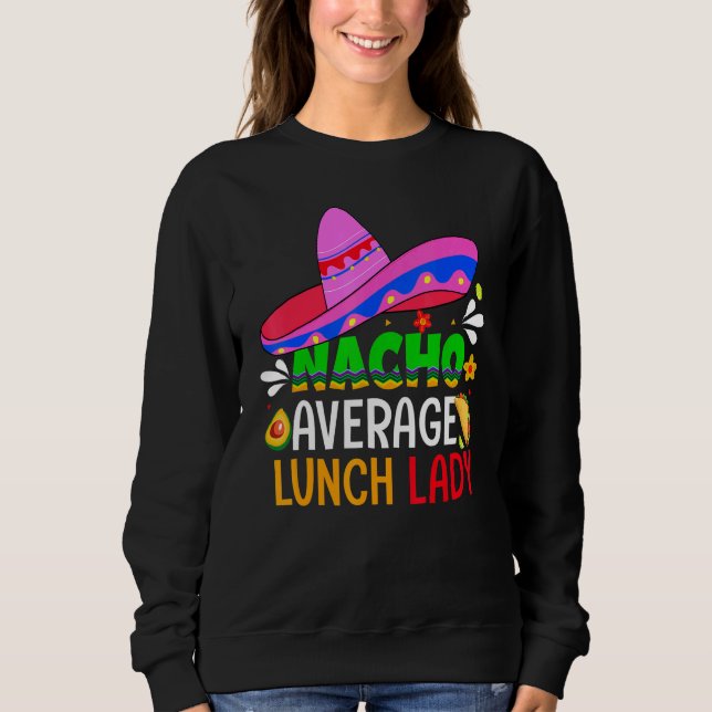 Nacho Average Lunch Lady Cinco De Mayo Fiesta Mex Sweatshirt (Vorderseite)