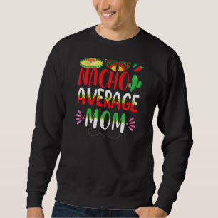 Nacho Average Mama Cinco De Mayo Mexican Tradition Sweatshirt