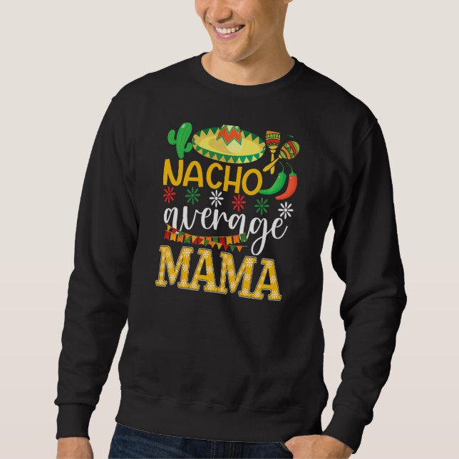 Nacho Average Mama Cinco De Mayo Mexican Tradition Sweatshirt (Vorderseite)
