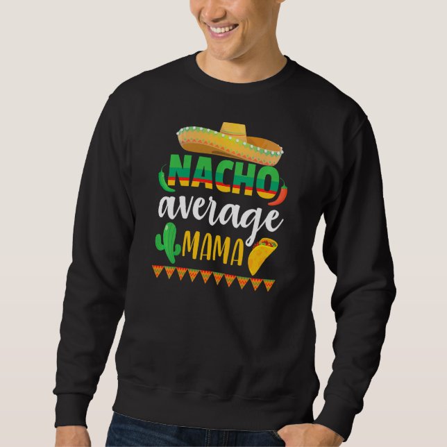 Nacho Average Mama Cinco De Mayo Mexican Tradition Sweatshirt (Vorderseite)