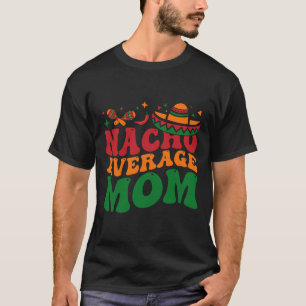 Nacho Average Mama Mamacita Mexican Hat Cinco De M T-Shirt
