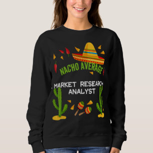 Nacho Average Market Research Analyst Sweatshirt