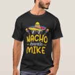 Nacho Average MIKE Funny Birthday Personalisiert N T-Shirt<br><div class="desc">Nacho Average MIKE Funny Birthday Personalisiert Name</div>