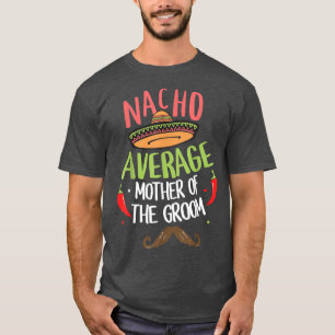 Nacho Average Mutter of the Groom Meican Mustache T-Shirt