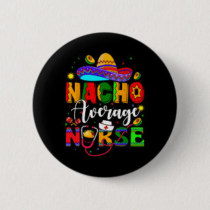 Nacho Average Nurse Cinco De Mayo Fiesta Mexican N Button