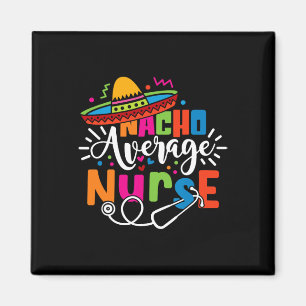 Nacho Average Nurse Cinco De Mayo Fiesta Mexican N Magnet