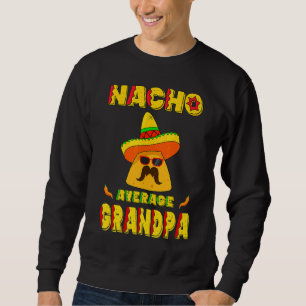 Nacho Average Opa Mexican Dish Granddad Cinco Sweatshirt