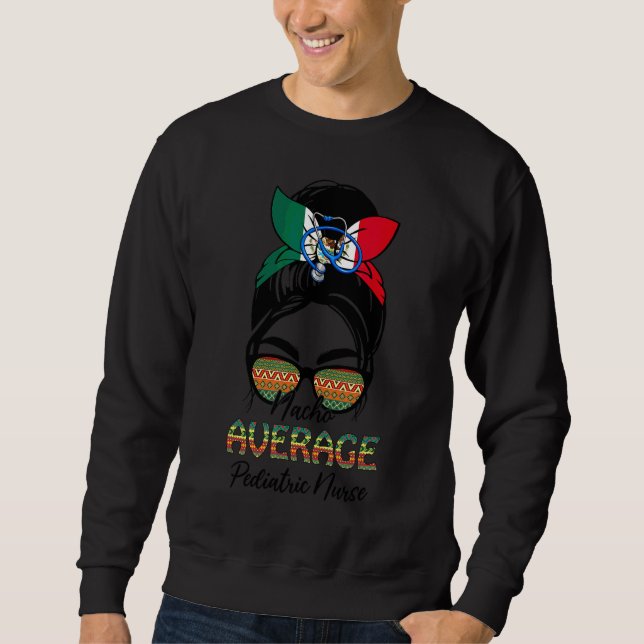 Nacho Average Pediatric Nurse Messy Bun Cinco De m Sweatshirt (Vorderseite)
