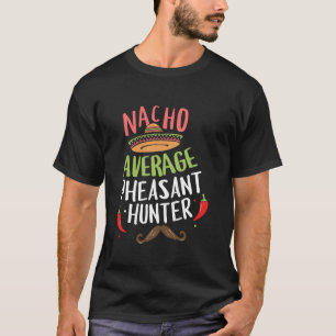 Nacho Average Pheasant Hunter Cinco De Mayo Fiesta T-Shirt