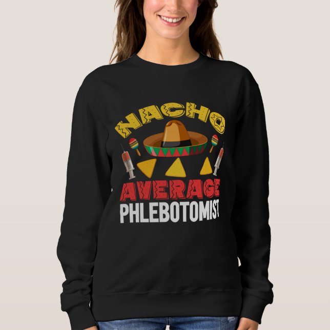 Nacho Average Phlebotomist Phlebotomy Tech Cinco d Sweatshirt (Vorderseite)
